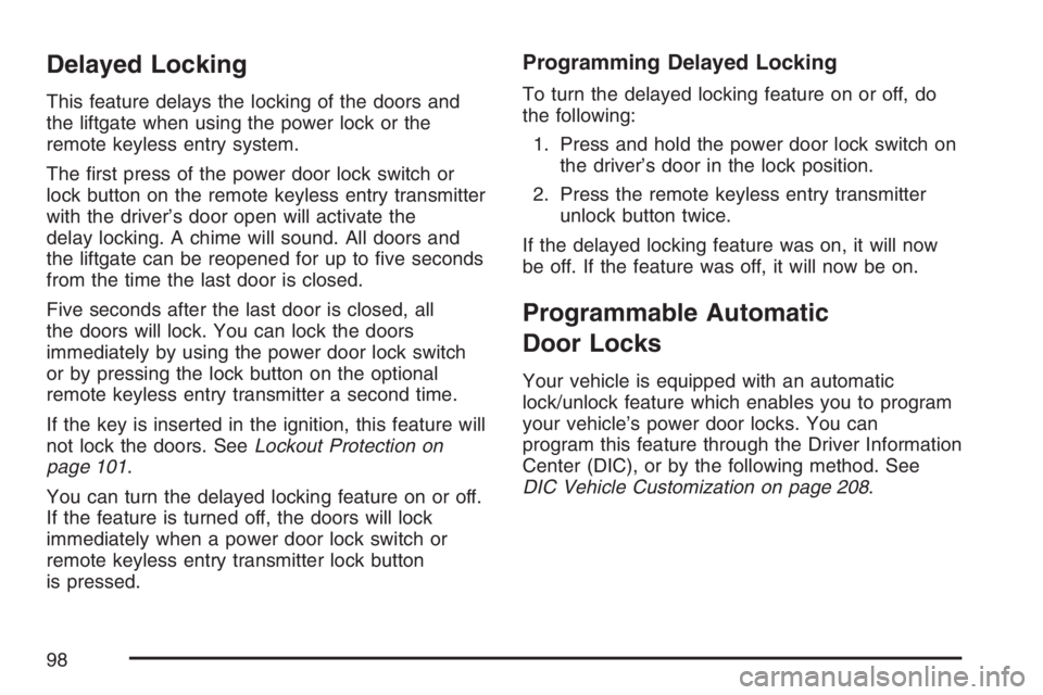 BUICK RAINIER 2007  Owners Manual Delayed Locking
This feature delays the locking of the doors and
the liftgate when using the power lock or the
remote keyless entry system.
The �rst press of the power door lock switch or
lock button 