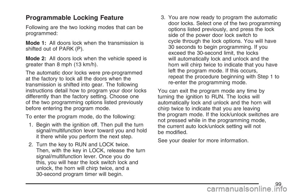 BUICK RAINIER 2007  Owners Manual Programmable Locking Feature
Following are the two locking modes that can be
programmed:
Mode 1:All doors lock when the transmission is
shifted out of PARK (P).
Mode 2:All doors lock when the vehicle 