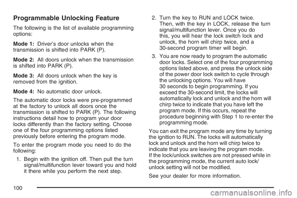 BUICK RAINIER 2007 Owners Manual Programmable Unlocking Feature
The following is the list of available programming
options:
Mode 1:Driver’s door unlocks when the
transmission is shifted into PARK (P).
Mode 2:All doors unlock when t BUICK RAINIER 2007 Owners Manual Programmable Unlocking Feature
The following is the list of available programming
options:
Mode 1:Driver’s door unlocks when the
transmission is shifted into PARK (P).
Mode 2:All doors unlock when t