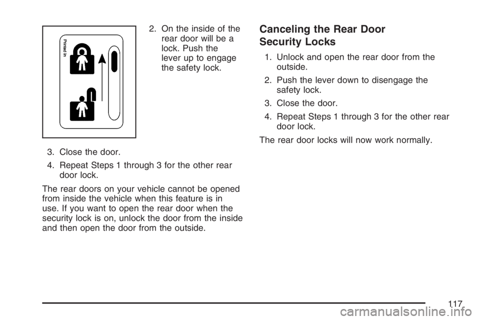 BUICK RANDEZVOUS 2007  Owners Manual 2. On the inside of the
rear door will be a
lock. Push the
lever up to engage
the safety lock.
3. Close the door.
4. Repeat Steps 1 through 3 for the other rear
door lock.
The rear doors on your vehic