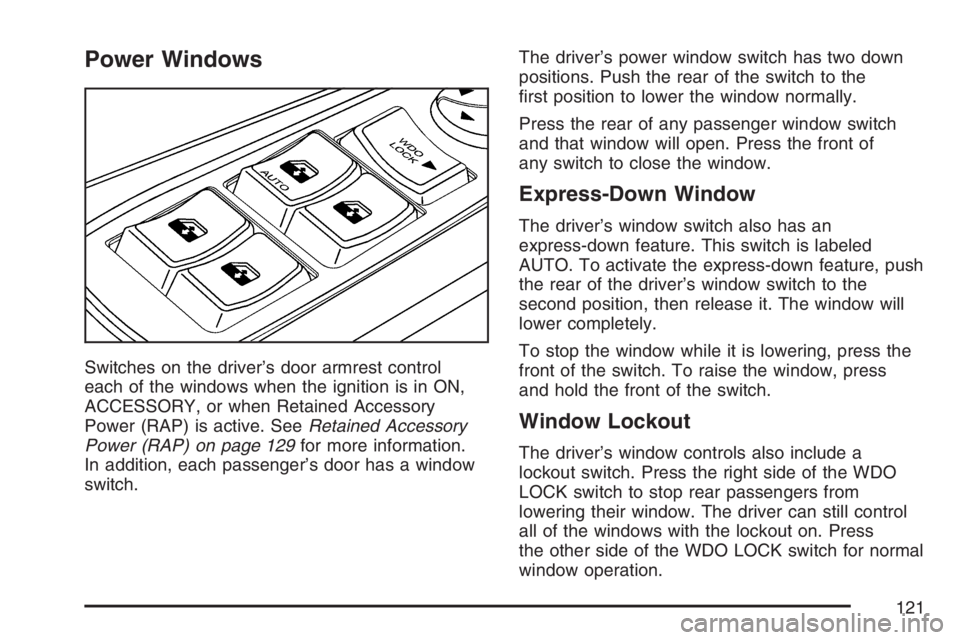 BUICK RANDEZVOUS 2007  Owners Manual Power Windows
Switches on the driver’s door armrest control
each of the windows when the ignition is in ON,
ACCESSORY, or when Retained Accessory
Power (RAP) is active. SeeRetained Accessory
Power (