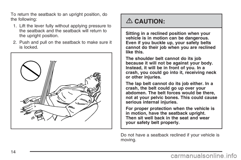 BUICK RANDEZVOUS 2007 User Guide To return the seatback to an upright position, do
the following:
1. Lift the lever fully without applying pressure to
the seatback and the seatback will return to
the upright position.
2. Push and pul BUICK RANDEZVOUS 2007 User Guide To return the seatback to an upright position, do
the following:
1. Lift the lever fully without applying pressure to
the seatback and the seatback will return to
the upright position.
2. Push and pul