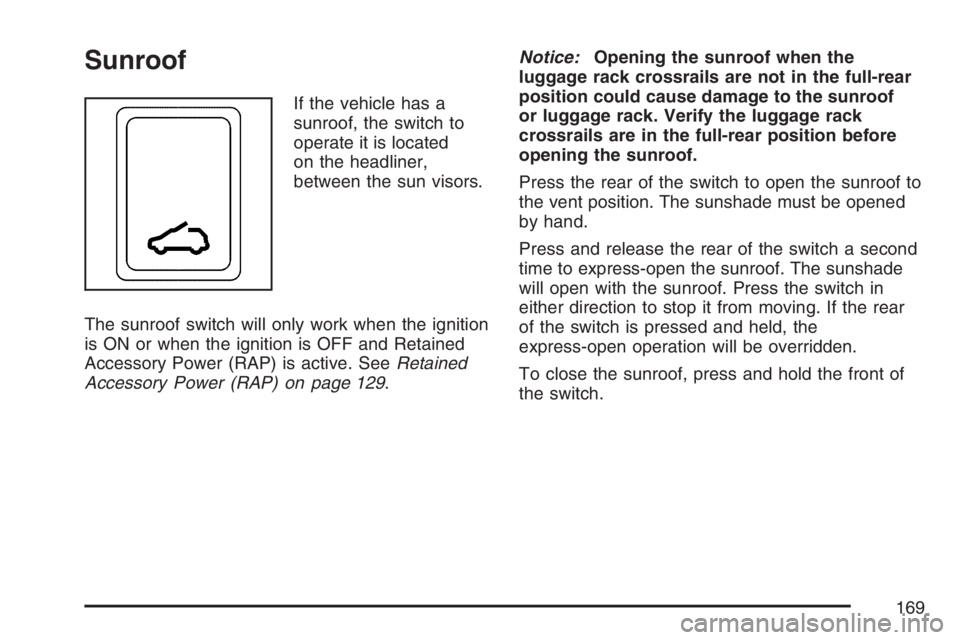 BUICK RANDEZVOUS 2007 Owners Guide Sunroof
If the vehicle has a
sunroof, the switch to
operate it is located
on the headliner,
between the sun visors.
The sunroof switch will only work when the ignition
is ON or when the ignition is OF