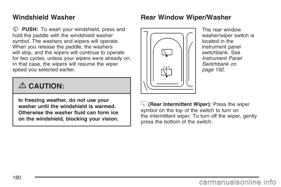 BUICK RANDEZVOUS 2007 Owners Manual Windshield Washer
LPUSH:To wash your windshield, press and
hold the paddle with the windshield washer
symbol. The washers and wipers will operate.
When you release the paddle, the washers
will stop, a BUICK RANDEZVOUS 2007 Owners Manual Windshield Washer
LPUSH:To wash your windshield, press and
hold the paddle with the windshield washer
symbol. The washers and wipers will operate.
When you release the paddle, the washers
will stop, a