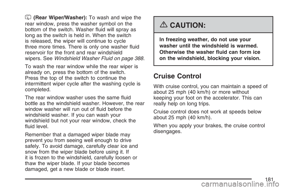 BUICK RANDEZVOUS 2007  Owners Manual =(Rear Wiper/Washer):To wash and wipe the
rear window, press the washer symbol on the
bottom of the switch. Washer �uid will spray as
long as the switch is held in. When the switch
is released, the wi