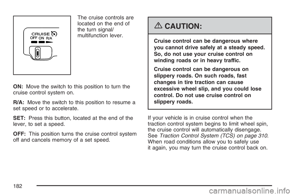 BUICK RANDEZVOUS 2007  Owners Manual The cruise controls are
located on the end of
the turn signal/
multifunction lever.
ON:Move the switch to this position to turn the
cruise control system on.
R/A:Move the switch to this position to re