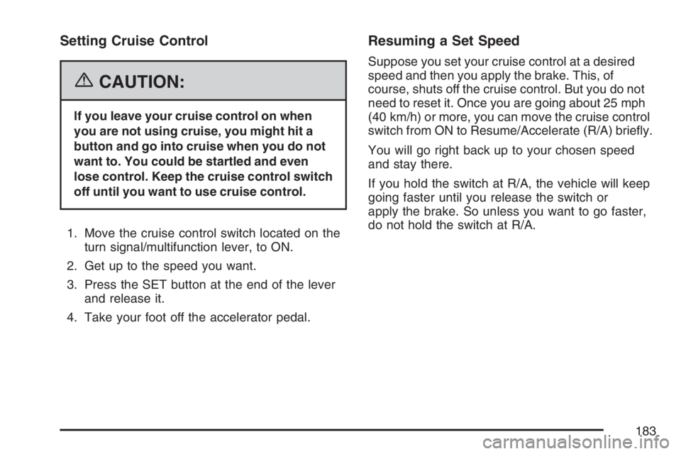 BUICK RANDEZVOUS 2007  Owners Manual Setting Cruise Control
{CAUTION:
If you leave your cruise control on when
you are not using cruise, you might hit a
button and go into cruise when you do not
want to. You could be startled and even
lo