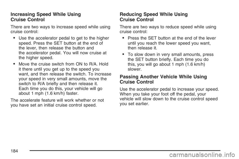 BUICK RANDEZVOUS 2007  Owners Manual Increasing Speed While Using
Cruise Control
There are two ways to increase speed while using
cruise control:
Use the accelerator pedal to get to the higher
speed. Press the SET button at the end of
t