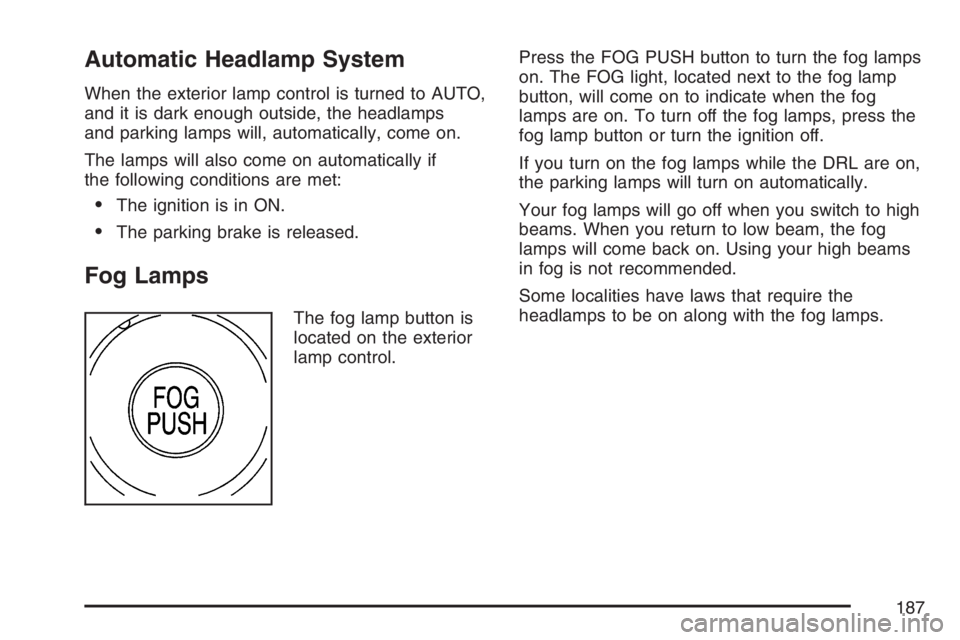 BUICK RANDEZVOUS 2007 Owners Guide Automatic Headlamp System
When the exterior lamp control is turned to AUTO,
and it is dark enough outside, the headlamps
and parking lamps will, automatically, come on.
The lamps will also come on aut