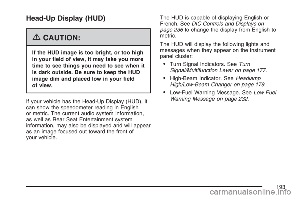 BUICK RANDEZVOUS 2007 Owners Guide Head-Up Display (HUD)
{CAUTION:
If the HUD image is too bright, or too high
in your �eld of view, it may take you more
time to see things you need to see when it
is dark outside. Be sure to keep the H
