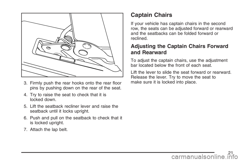 BUICK RANDEZVOUS 2007 Owners Guide 3. Firmly push the rear hooks onto the rear �oor
pins by pushing down on the rear of the seat.
4. Try to raise the seat to check that it is
locked down.
5. Lift the seatback recliner lever and raise t