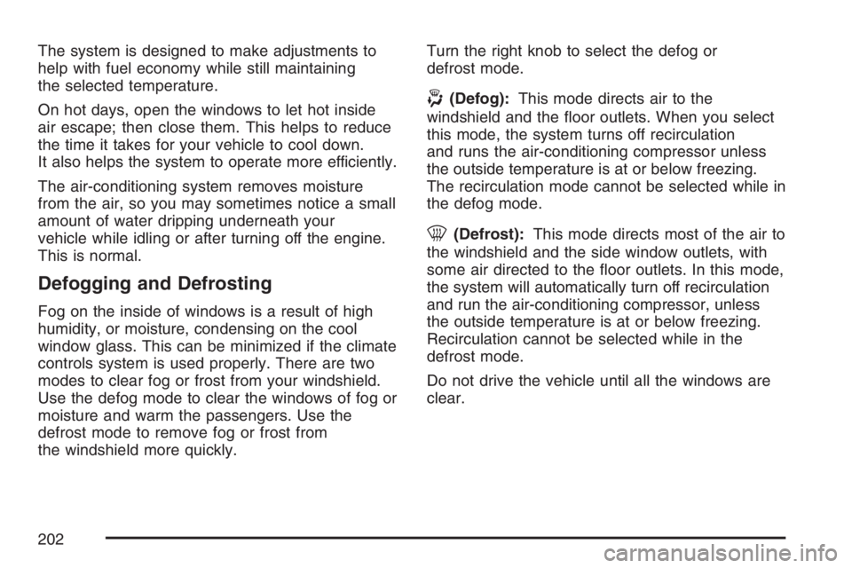 BUICK RANDEZVOUS 2007  Owners Manual The system is designed to make adjustments to
help with fuel economy while still maintaining
the selected temperature.
On hot days, open the windows to let hot inside
air escape; then close them. This