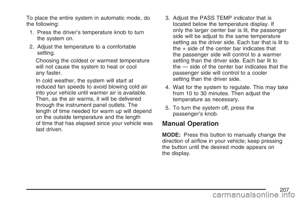 BUICK RANDEZVOUS 2007  Owners Manual To place the entire system in automatic mode, do
the following:
1. Press the driver’s temperature knob to turn
the system on.
2. Adjust the temperature to a comfortable
setting.
Choosing the coldest