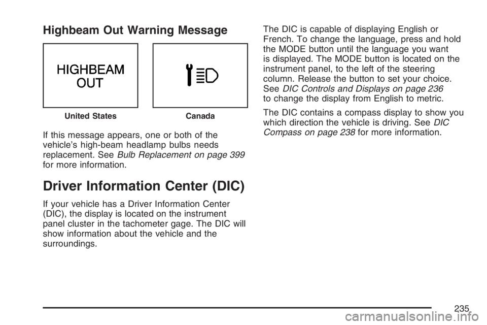 BUICK RANDEZVOUS 2007 Owners Manual Highbeam Out Warning Message
If this message appears, one or both of the
vehicle’s high-beam headlamp bulbs needs
replacement. SeeBulb Replacement on page 399
for more information.
Driver Informatio BUICK RANDEZVOUS 2007 Owners Manual Highbeam Out Warning Message
If this message appears, one or both of the
vehicle’s high-beam headlamp bulbs needs
replacement. SeeBulb Replacement on page 399
for more information.
Driver Informatio