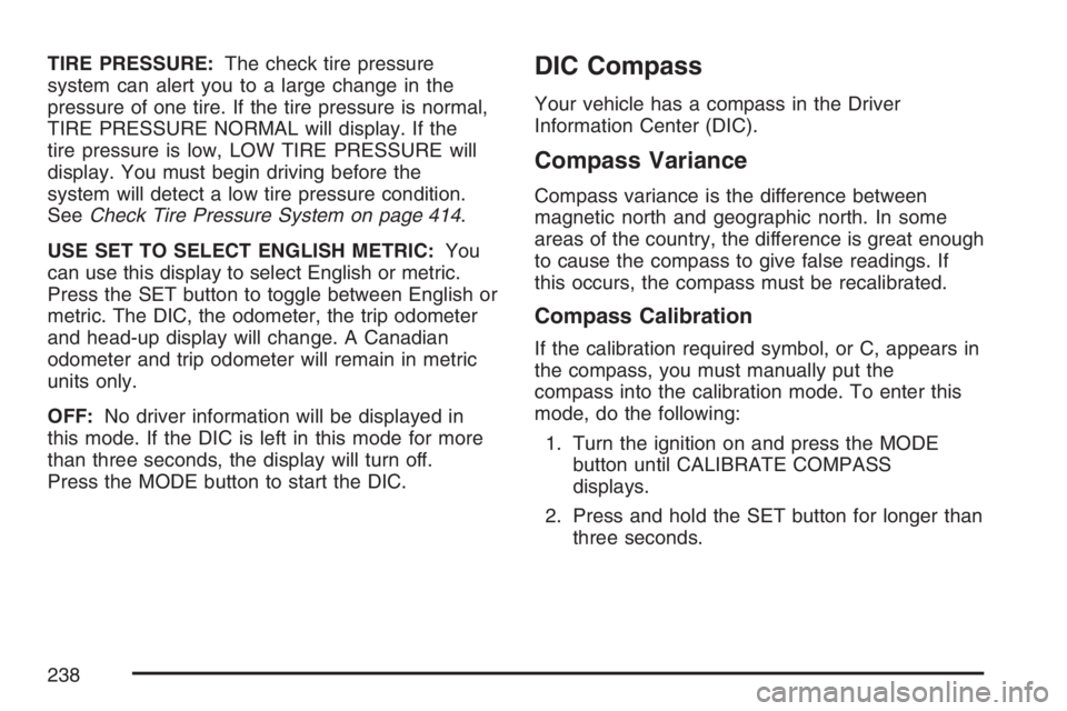 BUICK RANDEZVOUS 2007 Owners Manual TIRE PRESSURE:The check tire pressure
system can alert you to a large change in the
pressure of one tire. If the tire pressure is normal,
TIRE PRESSURE NORMAL will display. If the
tire pressure is low BUICK RANDEZVOUS 2007 Owners Manual TIRE PRESSURE:The check tire pressure
system can alert you to a large change in the
pressure of one tire. If the tire pressure is normal,
TIRE PRESSURE NORMAL will display. If the
tire pressure is low