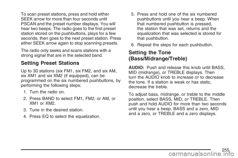 BUICK RANDEZVOUS 2007 User Guide To scan preset stations, press and hold either
SEEK arrow for more than four seconds until
PSCAN and the preset number displays. You will
hear two beeps. The radio goes to the �rst preset
station stor