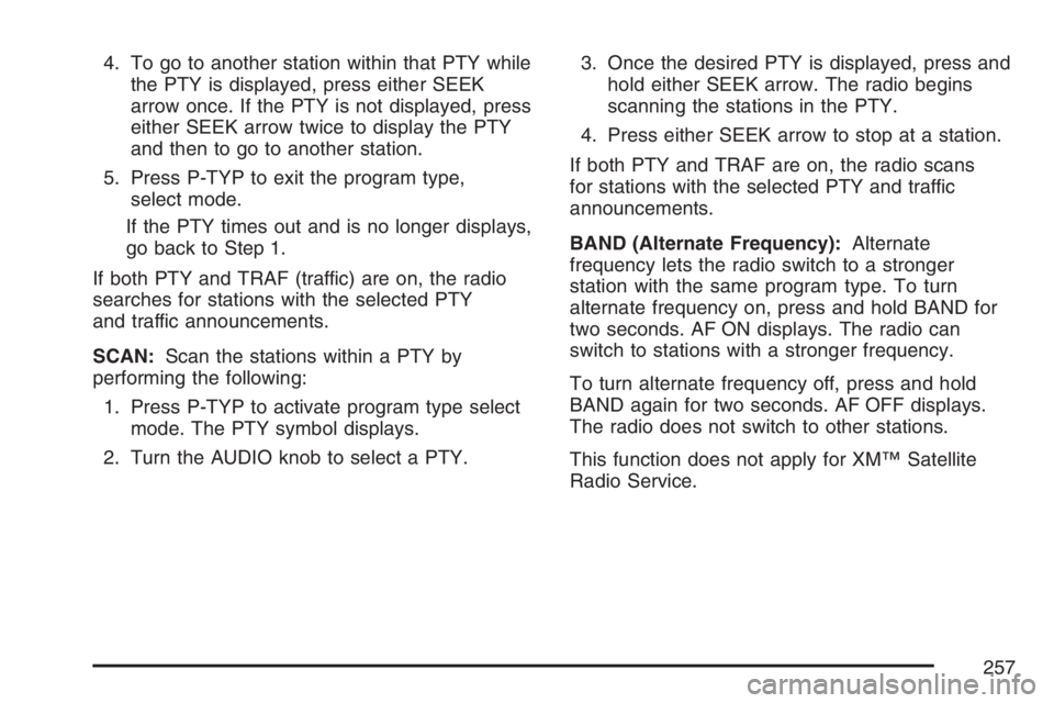 BUICK RANDEZVOUS 2007 User Guide 4. To go to another station within that PTY while
the PTY is displayed, press either SEEK
arrow once. If the PTY is not displayed, press
either SEEK arrow twice to display the PTY
and then to go to an