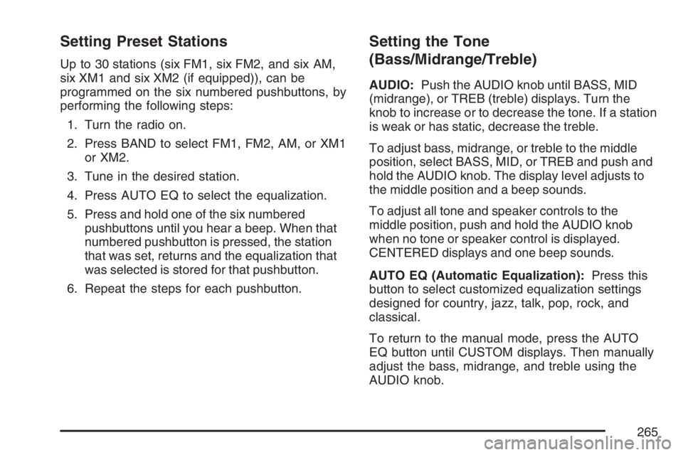 BUICK RANDEZVOUS 2007 User Guide Setting Preset Stations
Up to 30 stations (six FM1, six FM2, and six AM,
six XM1 and six XM2 (if equipped)), can be
programmed on the six numbered pushbuttons, by
performing the following steps:
1. Tu