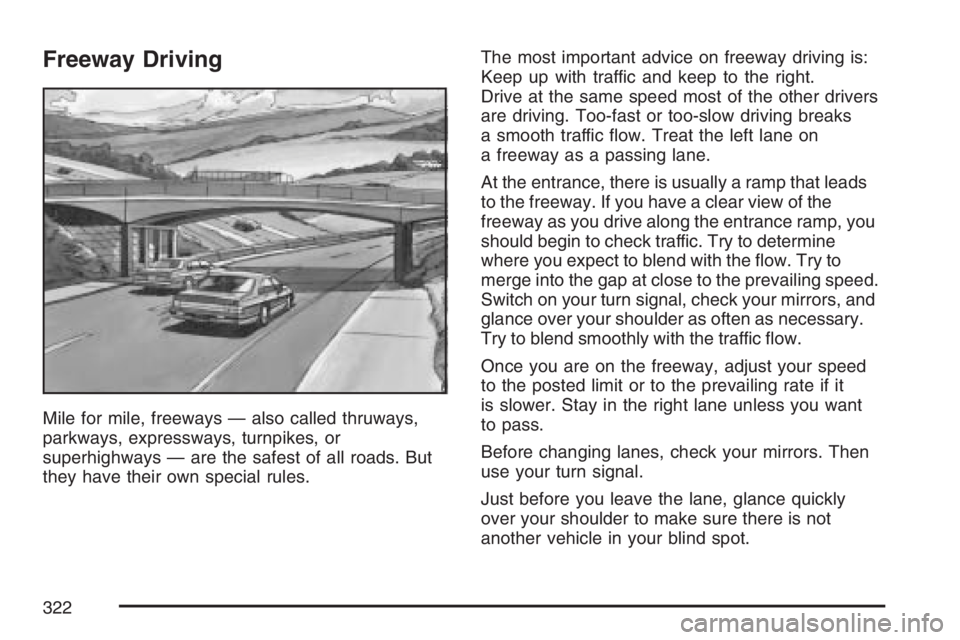 BUICK RANDEZVOUS 2007 Owners Guide Freeway Driving
Mile for mile, freeways — also called thruways,
parkways, expressways, turnpikes, or
superhighways — are the safest of all roads. But
they have their own special rules.The most imp BUICK RANDEZVOUS 2007 Owners Guide Freeway Driving
Mile for mile, freeways — also called thruways,
parkways, expressways, turnpikes, or
superhighways — are the safest of all roads. But
they have their own special rules.The most imp