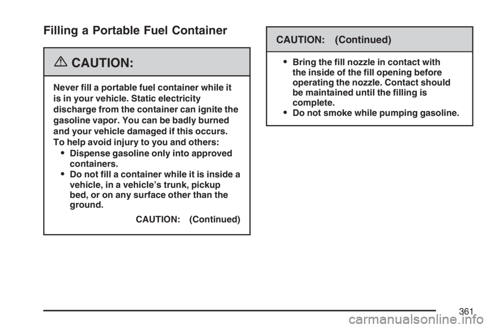 BUICK RANDEZVOUS 2007  Owners Manual Filling a Portable Fuel Container
{CAUTION:
Never �ll a portable fuel container while it
is in your vehicle. Static electricity
discharge from the container can ignite the
gasoline vapor. You can be b