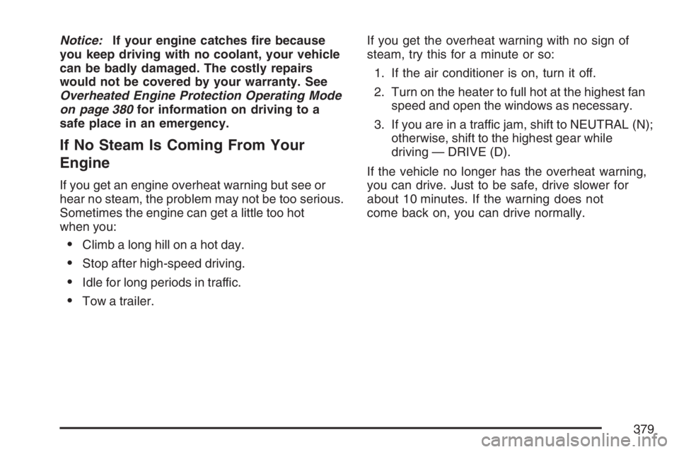 BUICK RANDEZVOUS 2007 Manual Online Notice:If your engine catches �re because
you keep driving with no coolant, your vehicle
can be badly damaged. The costly repairs
would not be covered by your warranty. See
Overheated Engine Protectio