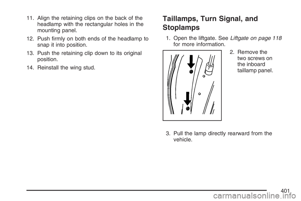 BUICK RANDEZVOUS 2007 Owners Guide 11. Align the retaining clips on the back of the
headlamp with the rectangular holes in the
mounting panel.
12. Push �rmly on both ends of the headlamp to
snap it into position.
13. Push the retaining