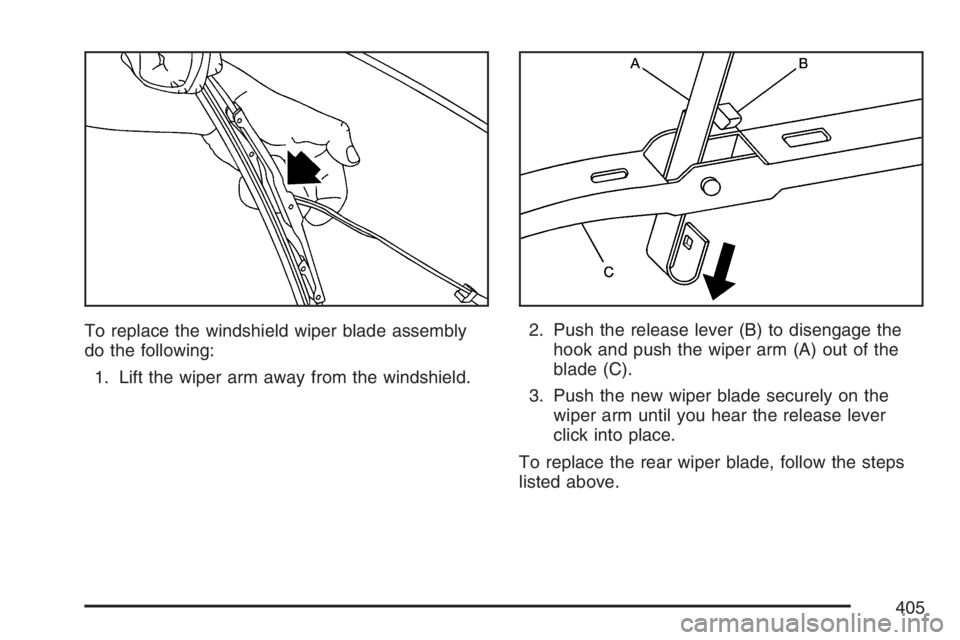 BUICK RANDEZVOUS 2007  Owners Manual To replace the windshield wiper blade assembly
do the following:
1. Lift the wiper arm away from the windshield.2. Push the release lever (B) to disengage the
hook and push the wiper arm (A) out of th