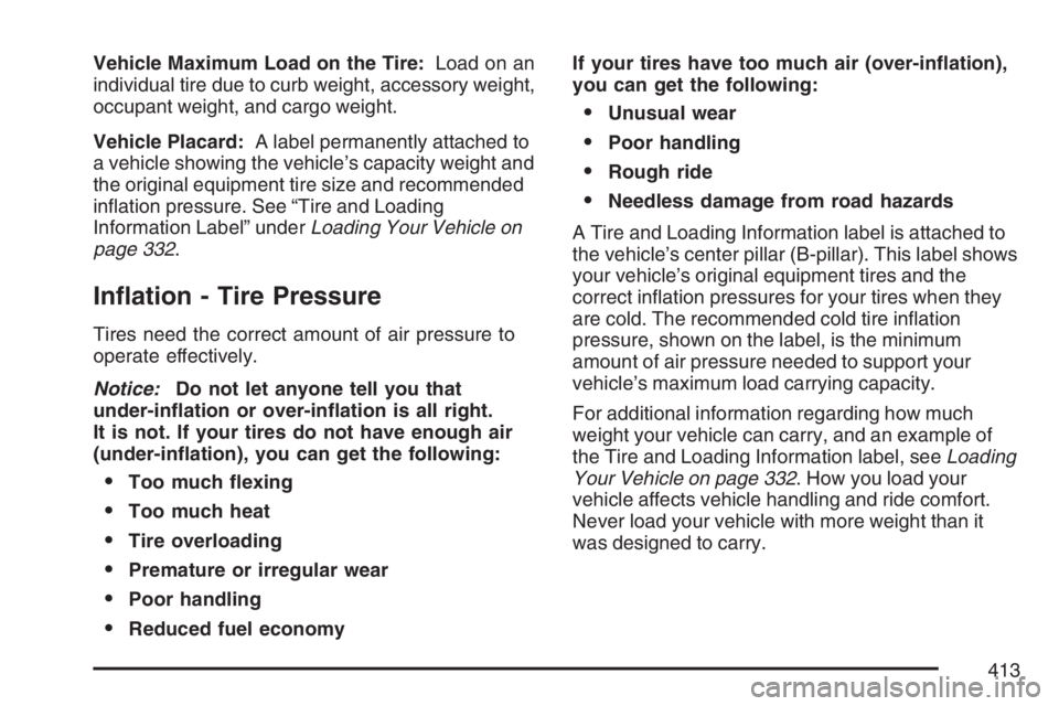 BUICK RANDEZVOUS 2007  Owners Manual Vehicle Maximum Load on the Tire:Load on an
individual tire due to curb weight, accessory weight,
occupant weight, and cargo weight.
Vehicle Placard:A label permanently attached to
a vehicle showing t