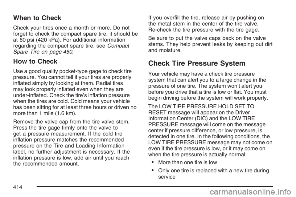 BUICK RANDEZVOUS 2007  Owners Manual When to Check
Check your tires once a month or more. Do not
forget to check the compact spare tire, it should be
at 60 psi (420 kPa). For additional information
regarding the compact spare tire, seeCo