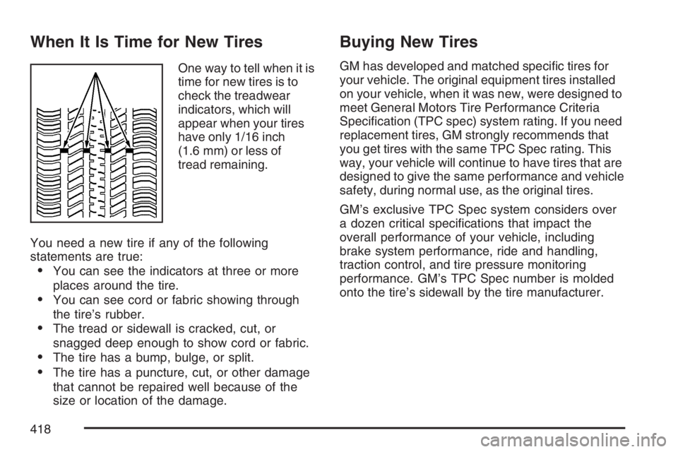 BUICK RANDEZVOUS 2007 User Guide When It Is Time for New Tires
One way to tell when it is
time for new tires is to
check the treadwear
indicators, which will
appear when your tires
have only 1/16 inch
(1.6 mm) or less of
tread remain