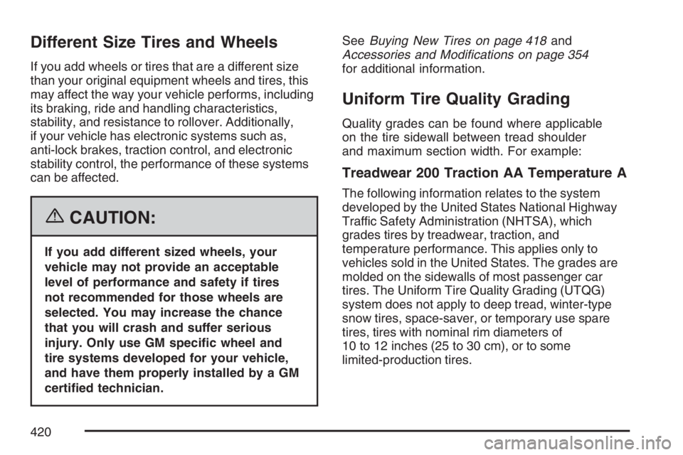 BUICK RANDEZVOUS 2007  Owners Manual Different Size Tires and Wheels
If you add wheels or tires that are a different size
than your original equipment wheels and tires, this
may affect the way your vehicle performs, including
its braking