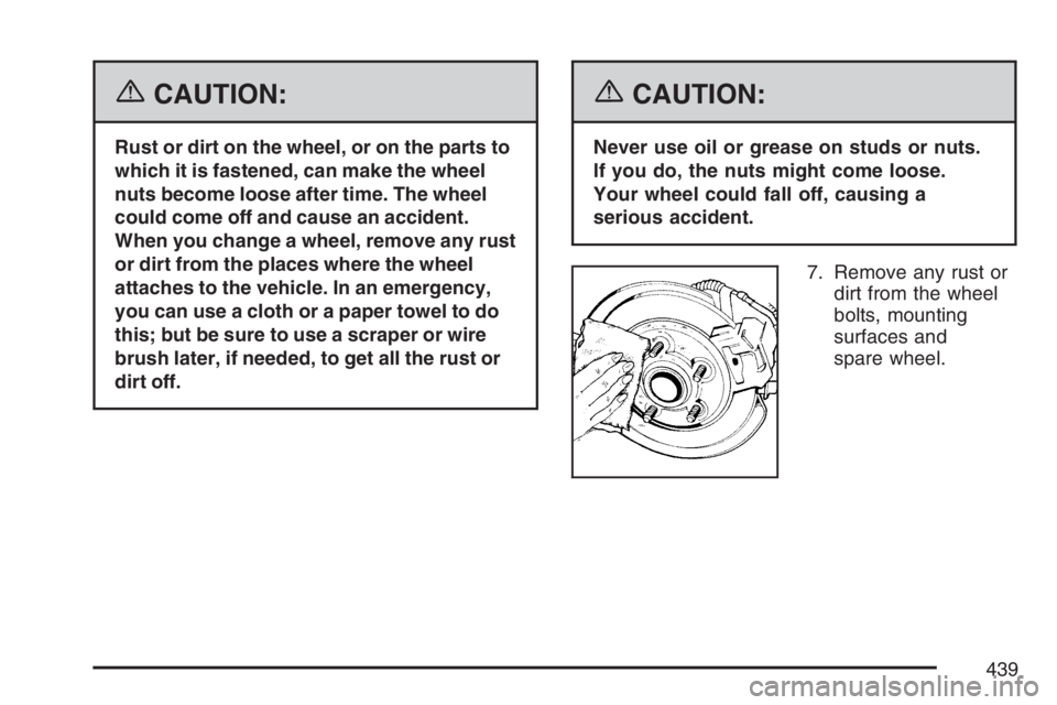 BUICK RANDEZVOUS 2007 Owners Guide {CAUTION:
Rust or dirt on the wheel, or on the parts to
which it is fastened, can make the wheel
nuts become loose after time. The wheel
could come off and cause an accident.
When you change a wheel, 