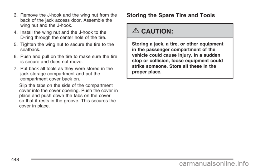 BUICK RANDEZVOUS 2007 Repair Manual 3. Remove the J-hook and the wing nut from the
back of the jack access door. Assemble the
wing nut and the J-hook.
4. Install the wing nut and the J-hook to the
D-ring through the center hole of the t