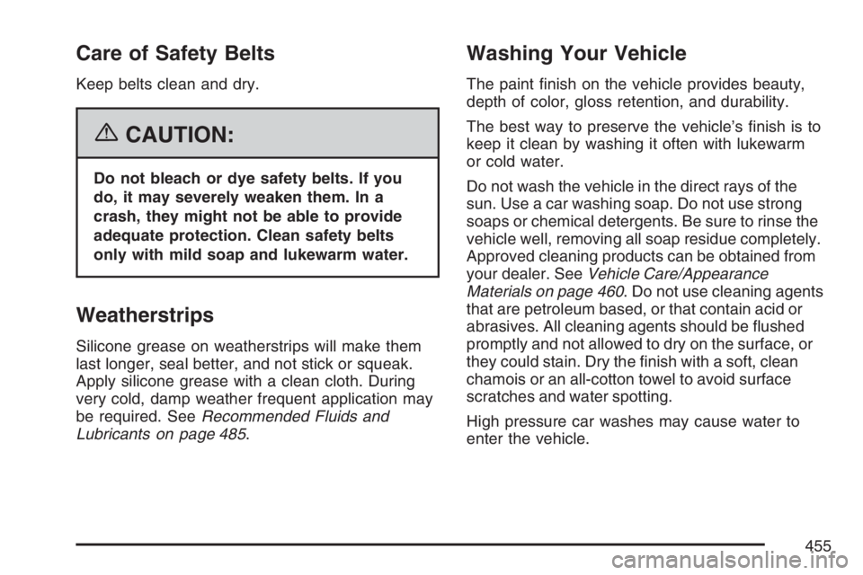 BUICK RANDEZVOUS 2007  Owners Manual Care of Safety Belts
Keep belts clean and dry.
{CAUTION:
Do not bleach or dye safety belts. If you
do, it may severely weaken them. In a
crash, they might not be able to provide
adequate protection. C