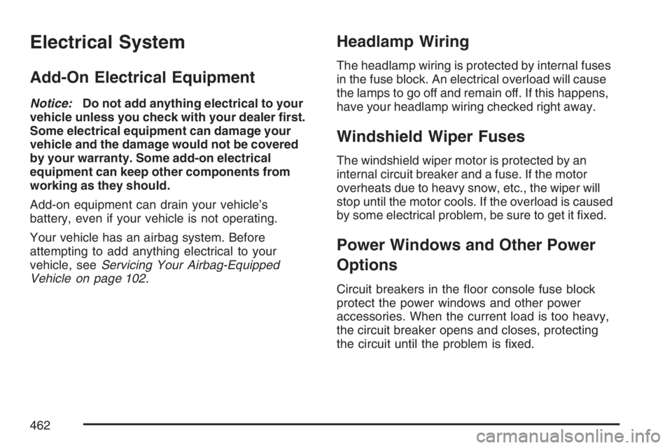 BUICK RANDEZVOUS 2007 Owners Guide Electrical System
Add-On Electrical Equipment
Notice:Do not add anything electrical to your
vehicle unless you check with your dealer �rst.
Some electrical equipment can damage your
vehicle and the da