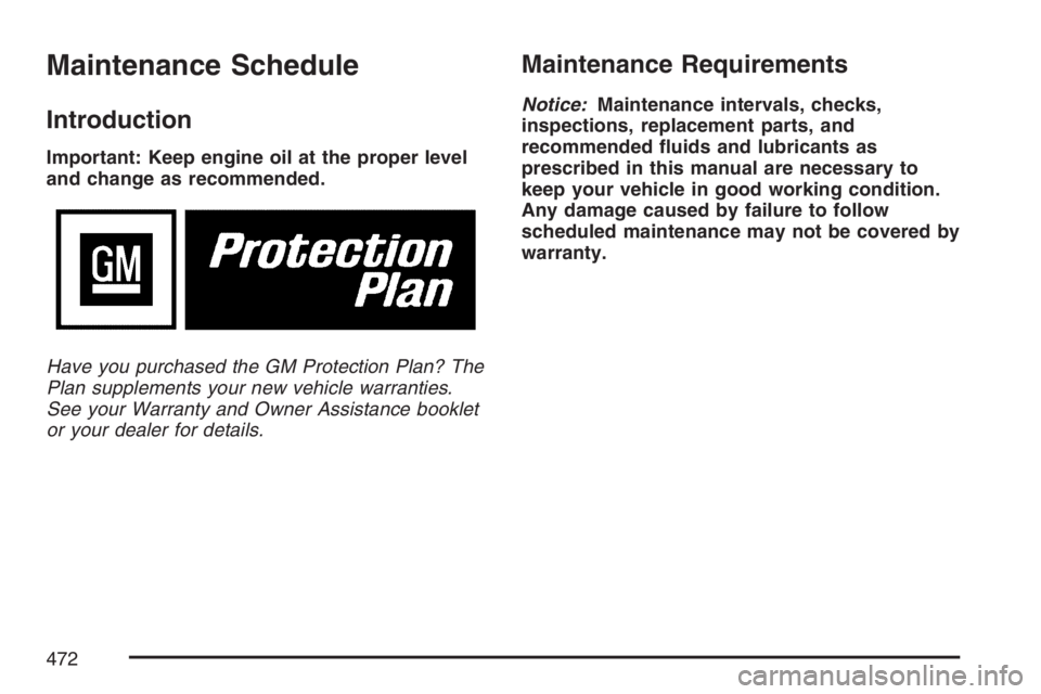 BUICK RANDEZVOUS 2007 Owners Guide Maintenance Schedule
Introduction
Important: Keep engine oil at the proper level
and change as recommended.
Have you purchased the GM Protection Plan? The
Plan supplements your new vehicle warranties.