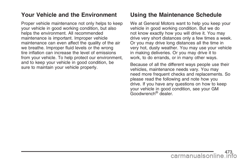 BUICK RANDEZVOUS 2007 User Guide Your Vehicle and the Environment
Proper vehicle maintenance not only helps to keep
your vehicle in good working condition, but also
helps the environment. All recommended
maintenance is important. Imp