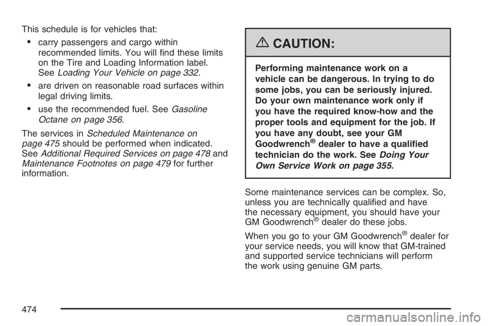 BUICK RANDEZVOUS 2007  Owners Manual This schedule is for vehicles that:
carry passengers and cargo within
recommended limits. You will �nd these limits
on the Tire and Loading Information label.
SeeLoading Your Vehicle on page 332.
ar