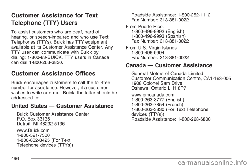 BUICK RANDEZVOUS 2007  Owners Manual Customer Assistance for Text
Telephone (TTY) Users
To assist customers who are deaf, hard of
hearing, or speech-impaired and who use Text
Telephones (TTYs), Buick has TTY equipment
available at its Cu