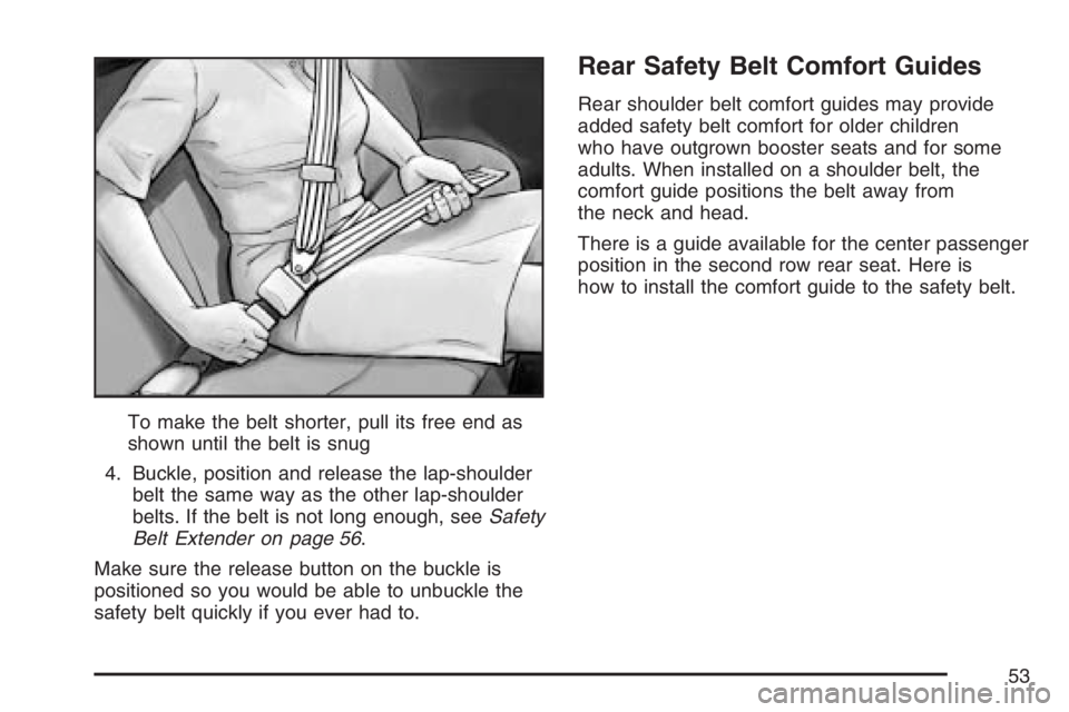 BUICK RANDEZVOUS 2007 Workshop Manual To make the belt shorter, pull its free end as
shown until the belt is snug
4. Buckle, position and release the lap-shoulder
belt the same way as the other lap-shoulder
belts. If the belt is not long 
