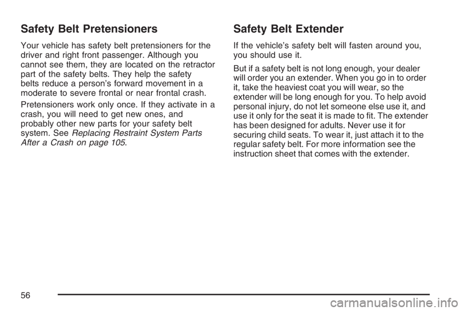 BUICK RANDEZVOUS 2007 Workshop Manual Safety Belt Pretensioners
Your vehicle has safety belt pretensioners for the
driver and right front passenger. Although you
cannot see them, they are located on the retractor
part of the safety belts.