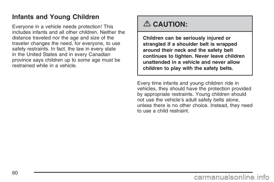 BUICK RANDEZVOUS 2007 Workshop Manual Infants and Young Children
Everyone in a vehicle needs protection! This
includes infants and all other children. Neither the
distance traveled nor the age and size of the
traveler changes the need, fo