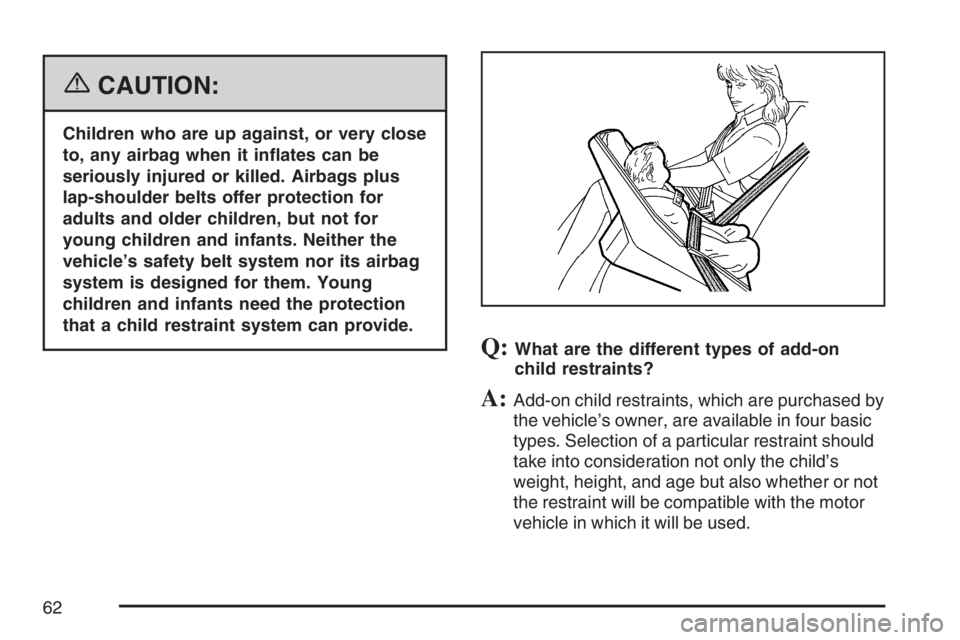 BUICK RANDEZVOUS 2007 Repair Manual {CAUTION:
Children who are up against, or very close
to, any airbag when it in�ates can be
seriously injured or killed. Airbags plus
lap-shoulder belts offer protection for
adults and older children, 
