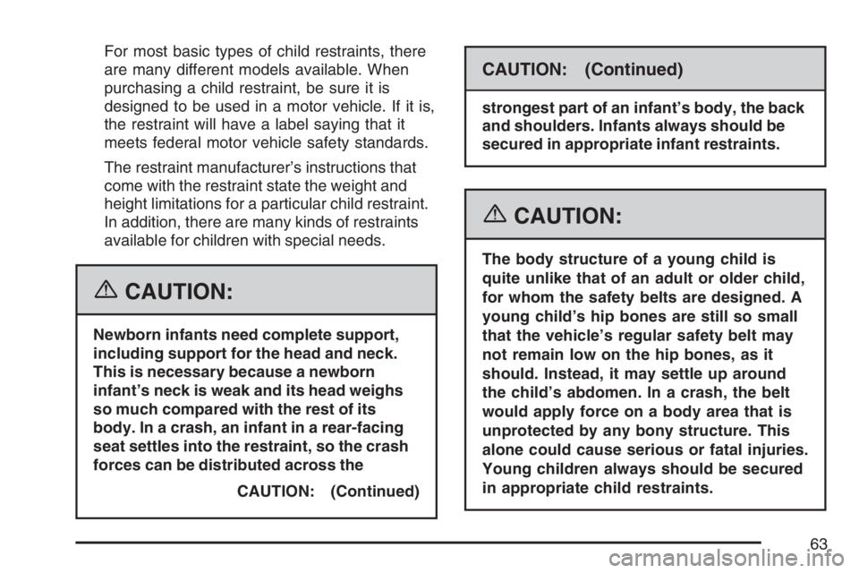 BUICK RANDEZVOUS 2007  Owners Manual For most basic types of child restraints, there
are many different models available. When
purchasing a child restraint, be sure it is
designed to be used in a motor vehicle. If it is,
the restraint wi