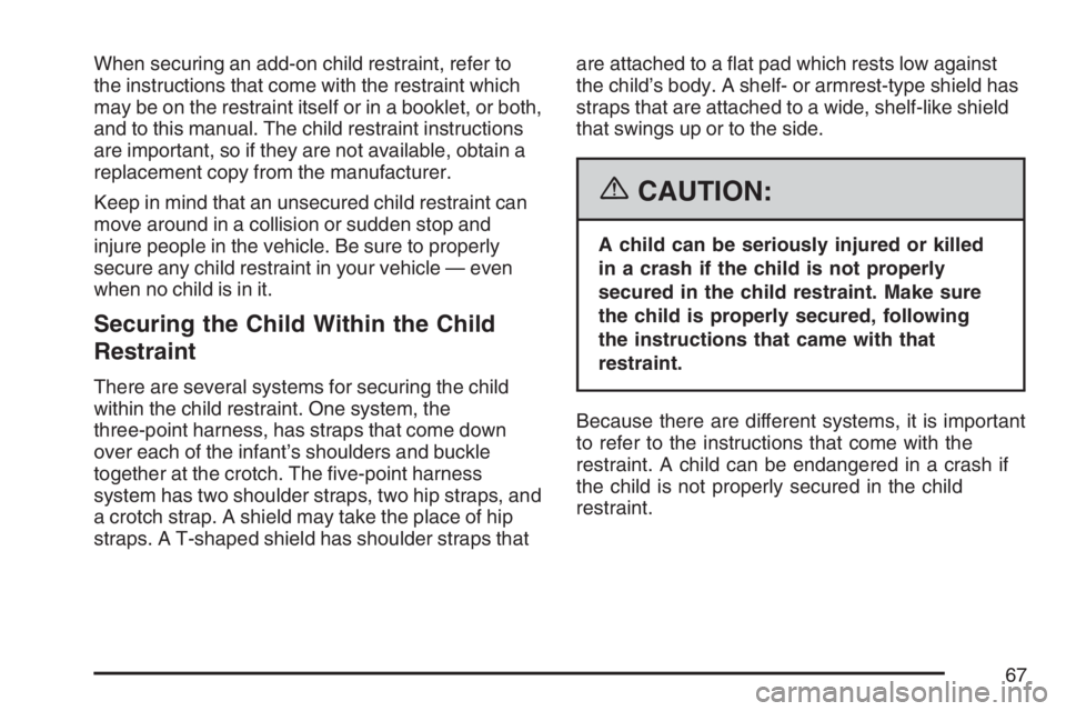 BUICK RANDEZVOUS 2007  Owners Manual When securing an add-on child restraint, refer to
the instructions that come with the restraint which
may be on the restraint itself or in a booklet, or both,
and to this manual. The child restraint i