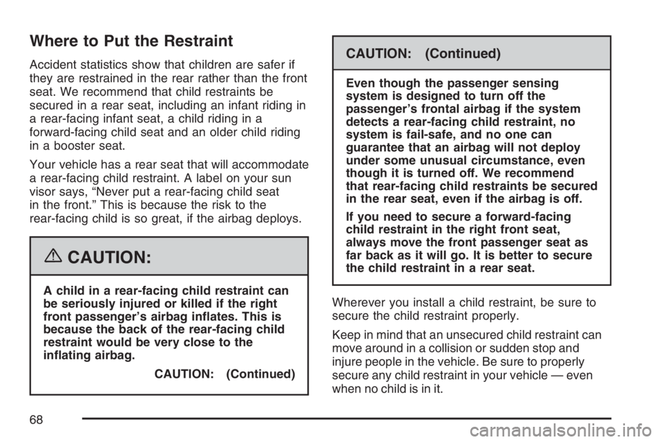 BUICK RANDEZVOUS 2007  Owners Manual Where to Put the Restraint
Accident statistics show that children are safer if
they are restrained in the rear rather than the front
seat. We recommend that child restraints be
secured in a rear seat,