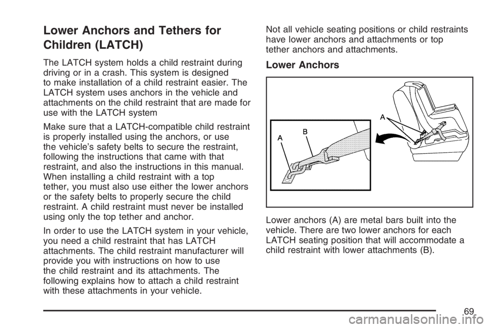 BUICK RANDEZVOUS 2007  Owners Manual Lower Anchors and Tethers for
Children (LATCH)
The LATCH system holds a child restraint during
driving or in a crash. This system is designed
to make installation of a child restraint easier. The
LATC