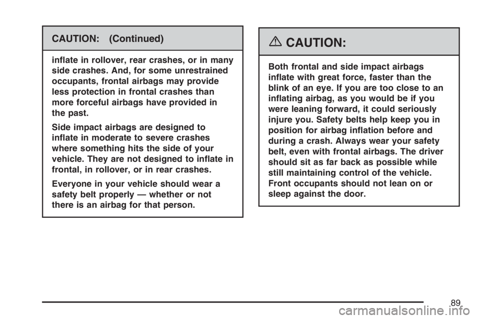 BUICK RANDEZVOUS 2007 Manual Online CAUTION: (Continued)
in�ate in rollover, rear crashes, or in many
side crashes. And, for some unrestrained
occupants, frontal airbags may provide
less protection in frontal crashes than
more forceful 