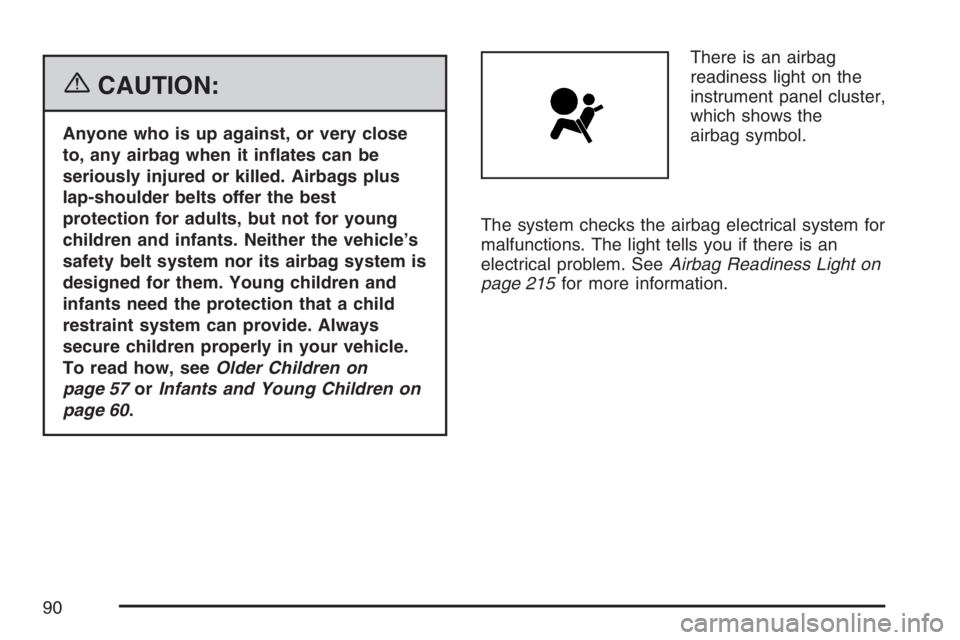 BUICK RANDEZVOUS 2007 Manual Online {CAUTION:
Anyone who is up against, or very close
to, any airbag when it in�ates can be
seriously injured or killed. Airbags plus
lap-shoulder belts offer the best
protection for adults, but not for y