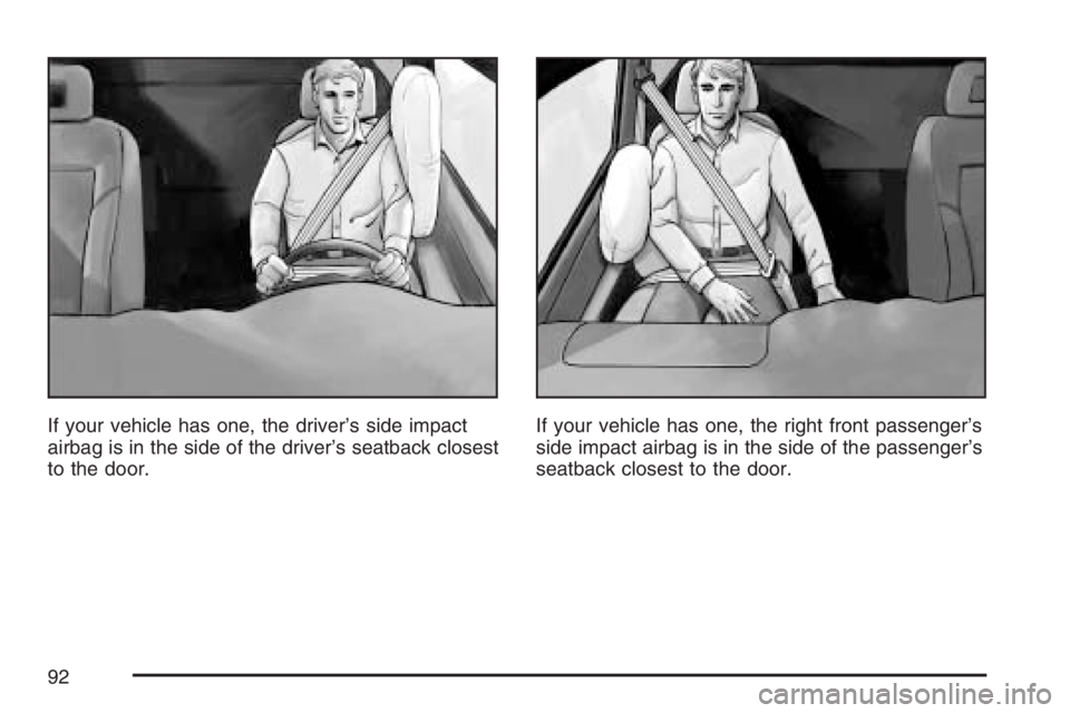 BUICK RANDEZVOUS 2007 Owners Manual If your vehicle has one, the driver’s side impact
airbag is in the side of the driver’s seatback closest
to the door.If your vehicle has one, the right front passenger’s
side impact airbag is in